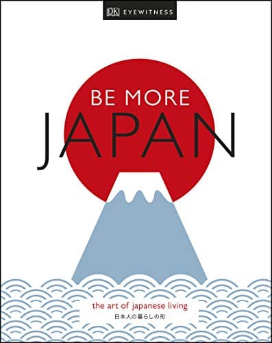 Be More Japan: The Art of Japanese Living Kindle Edition