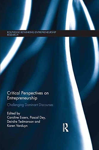 Critical Perspectives on Entrepreneurship: Challenging Dominant Discourses (Routledge Rethinking Entrepreneurship Research)