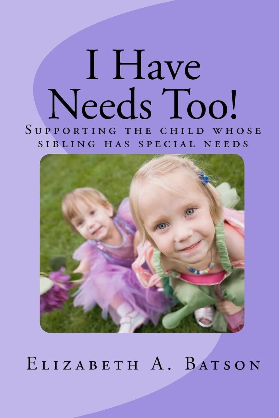 I Have Needs Too!: Supporting the child whose sibling has special needs Paperback – April 10, 2011