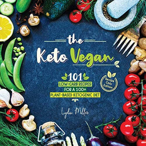 The Keto Vegan: 101 Low-Carb Recipes For A 100% Plant-Based Ketogenic Diet (Recipe-Only Edition) (The Carbless Cook Book 5)