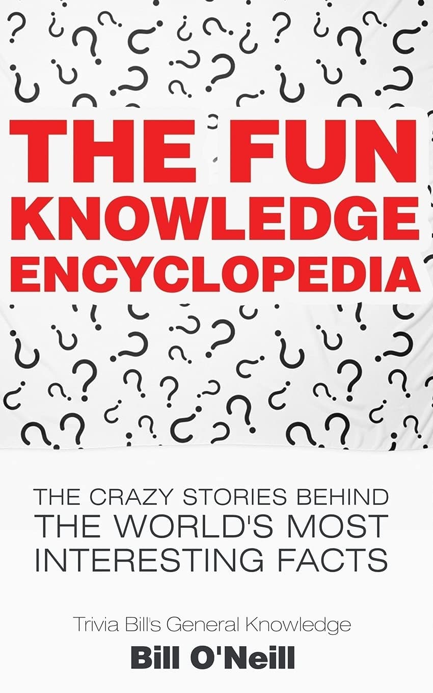 – The Fun Knowledge Encyclopedia: The Crazy Stories Behind the World's Most Interesting Facts: 1 (Trivia Bill's General Knowledge)