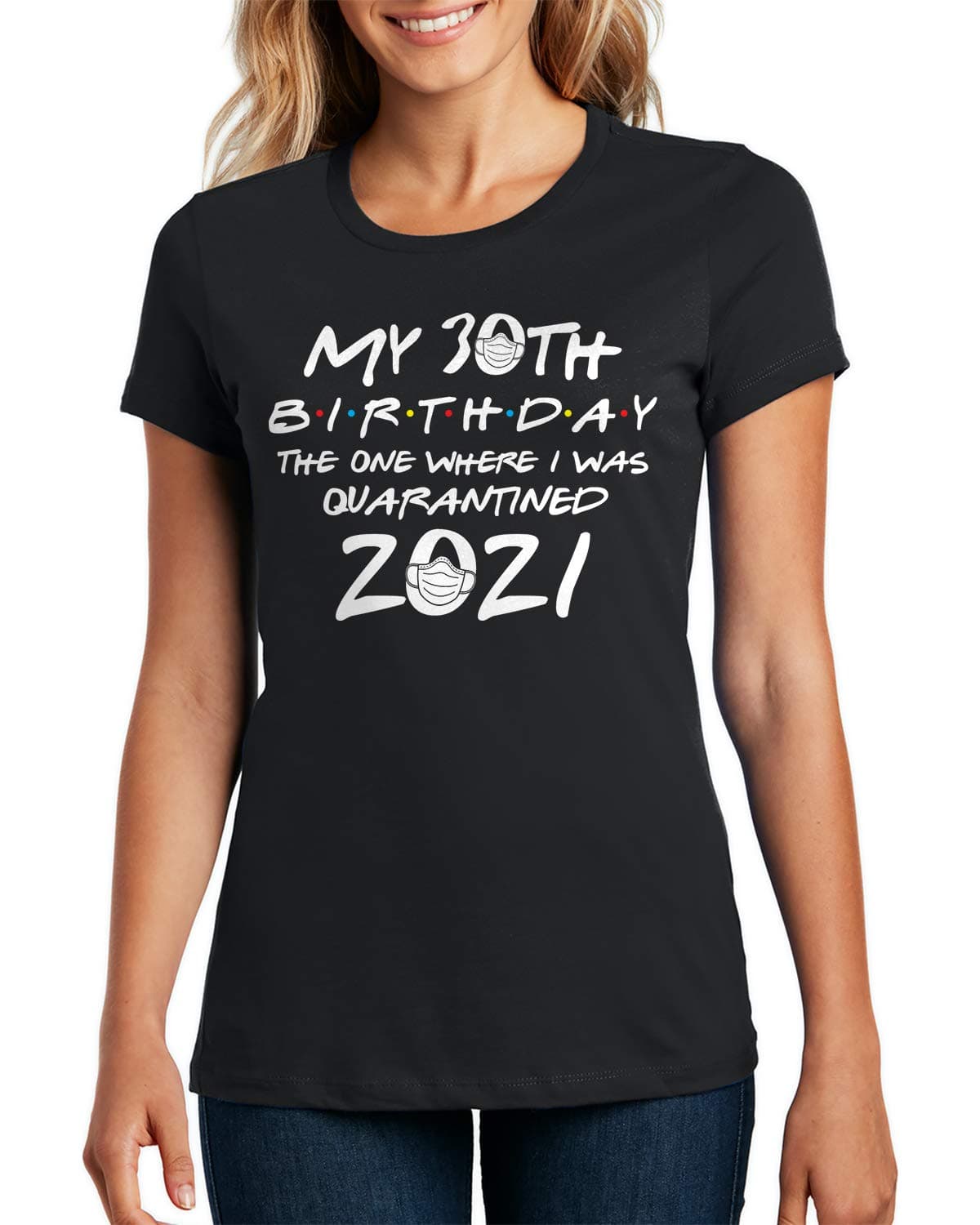 My 30th Birthday The One Where I was Quarantined 2021 Ladies T-Shirt