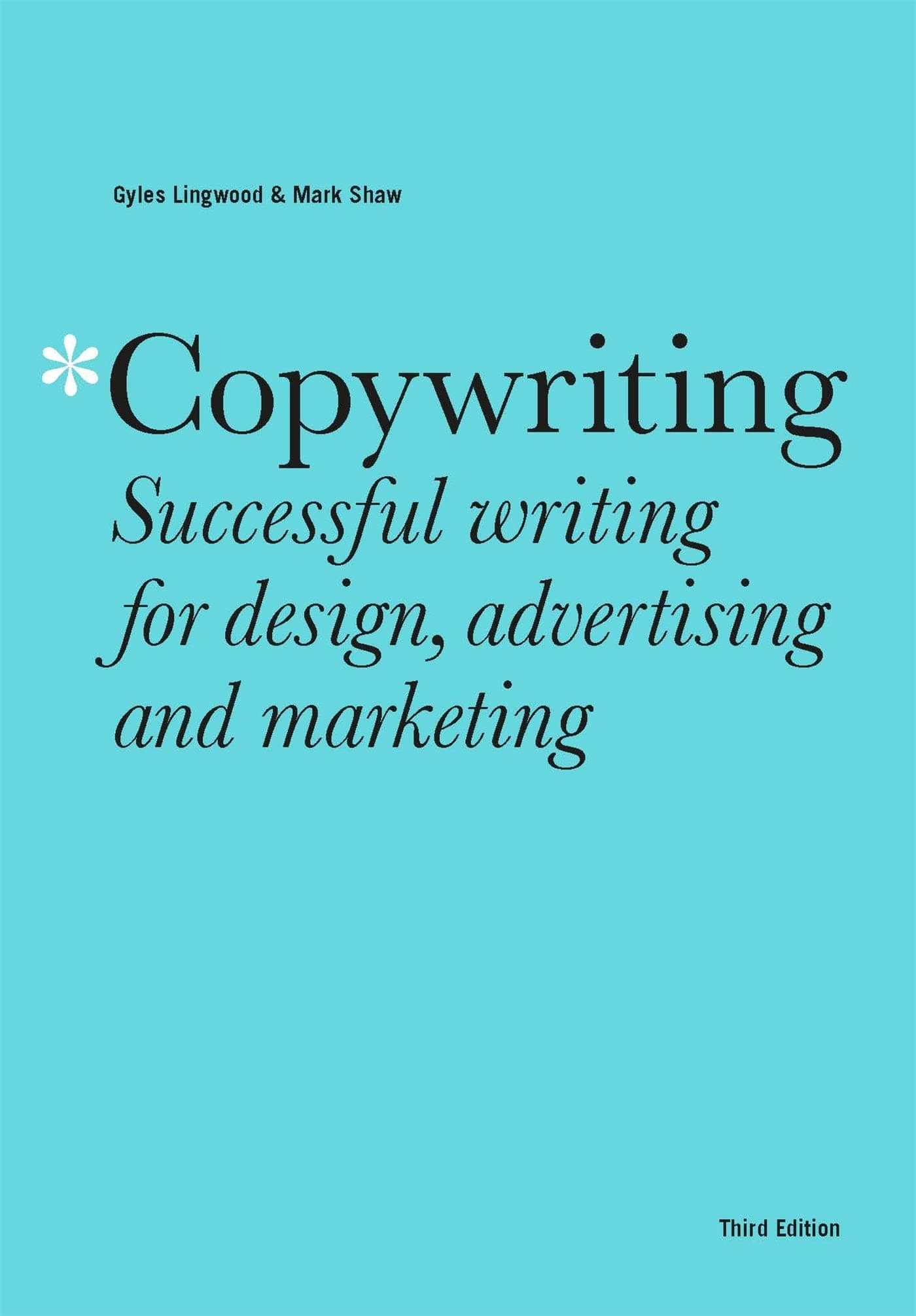 COPYWRITING THIRD EDITION: SUCCESSFUL WRITING FOR DESIGN, ADVERTISING AND MARKETING