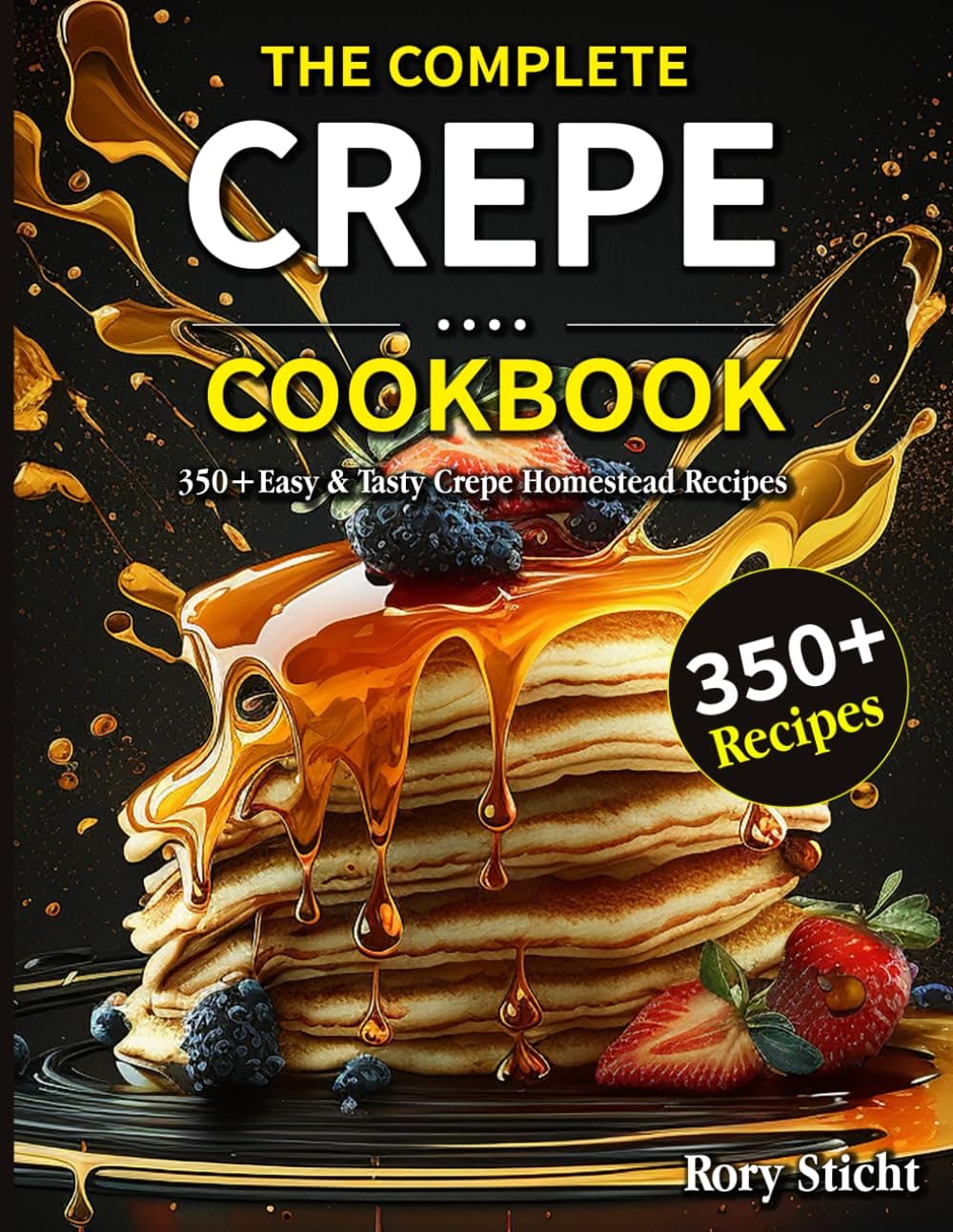 The Complete Crepe Cookbook: 350+Easy & Tasty Crepe Homestead Recipes