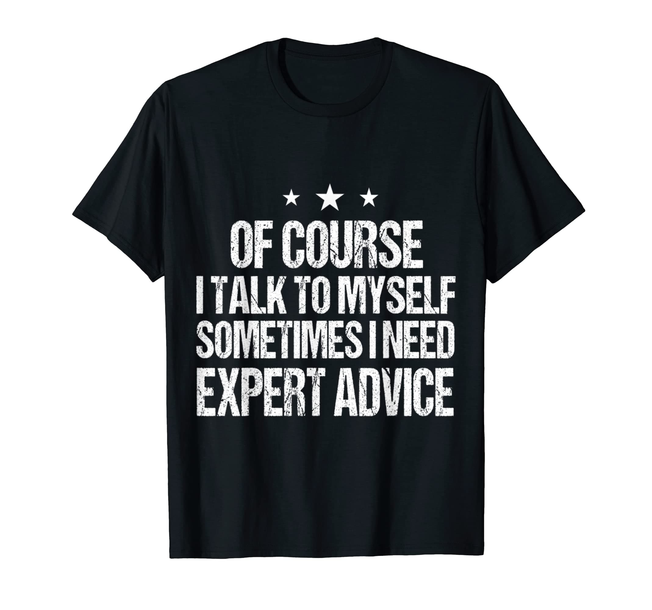 Of Course I Talk to Myself - Sometimes I Needs Expert Advice T-Shirt