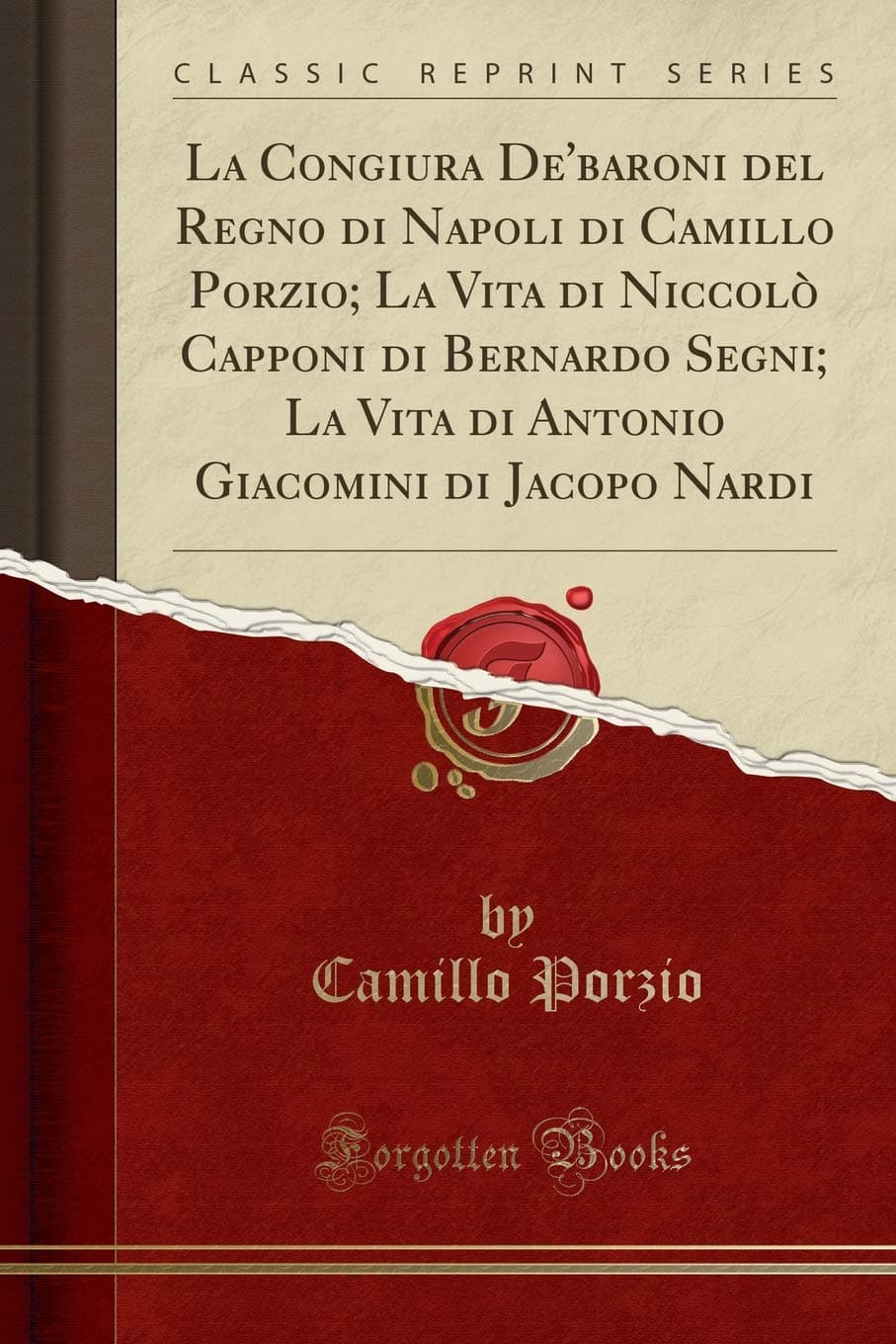 La Congiura De'baroni del Regno Di Napoli Di Camillo Porzio; La Vita Di Niccolò Capponi Di Bernardo Segni; La Vita Di Antonio Giacomini Di Jacopo Nardi (Classic Reprint)