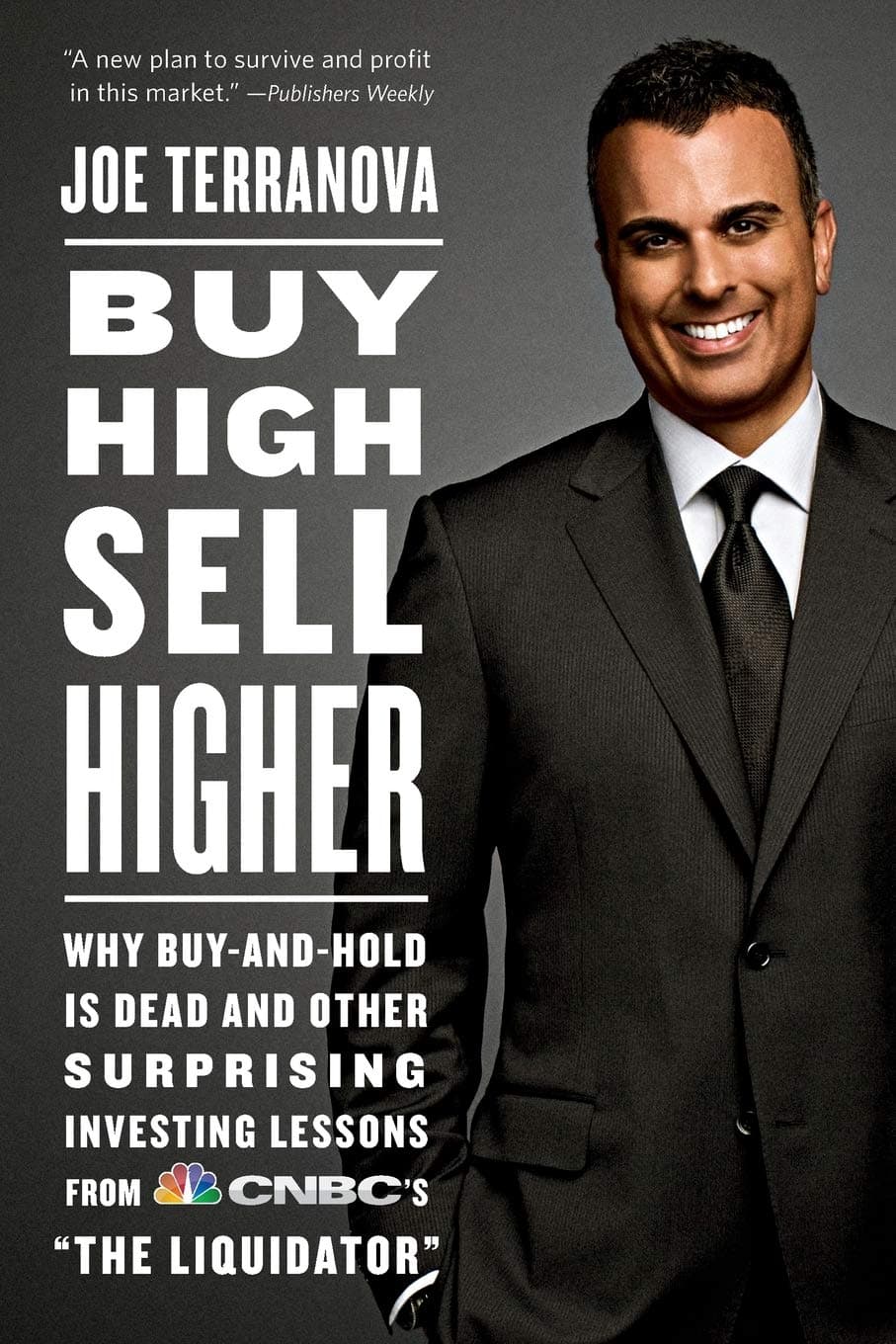 Buy High, Sell Higher: Why Buy-And-Hold Is Dead and Other Investing Lessons from Cnbc's the Liquidator