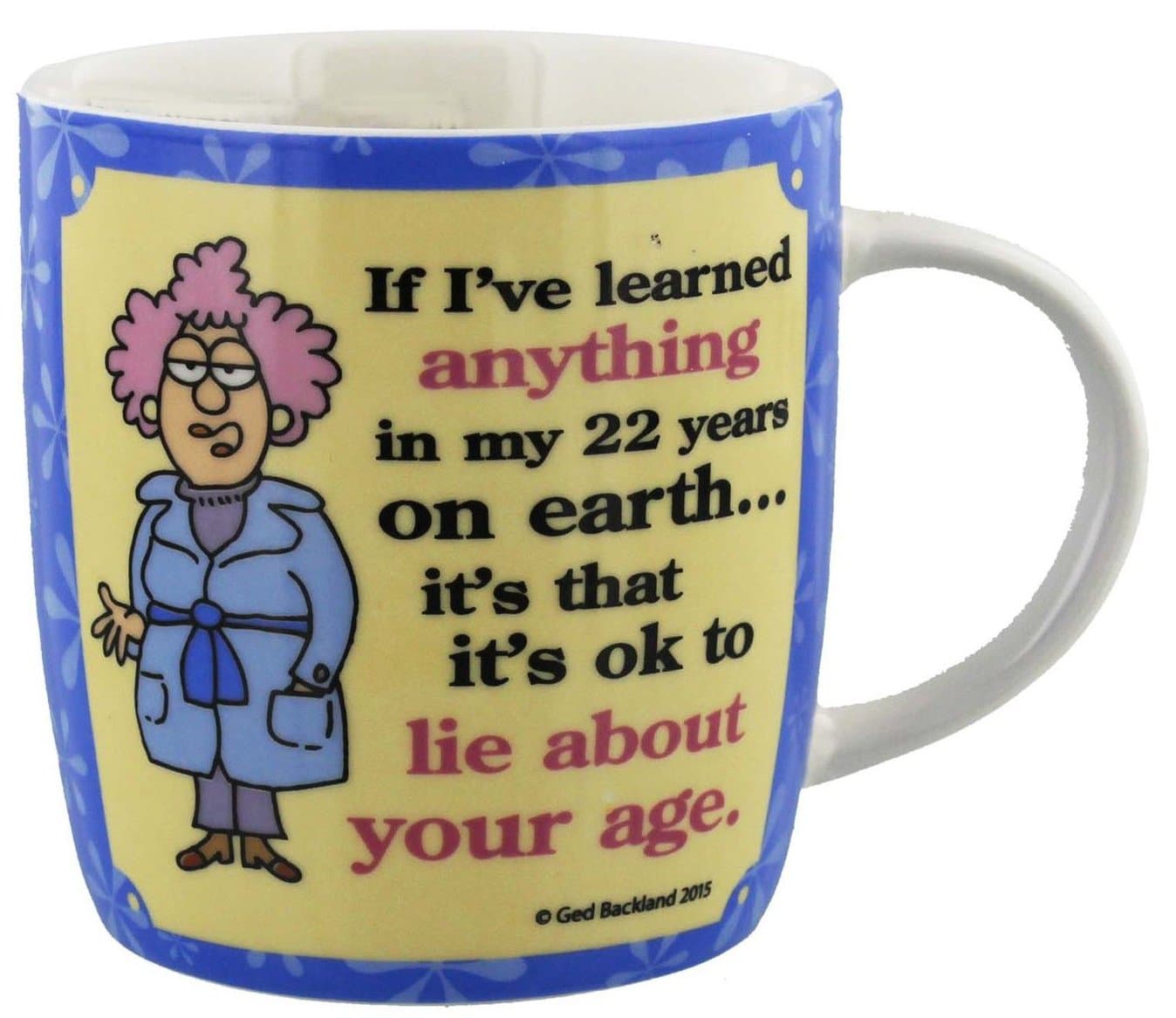 aunty acid mug if ive learned anything on my 22 years on earth its that its ok to lie about your age