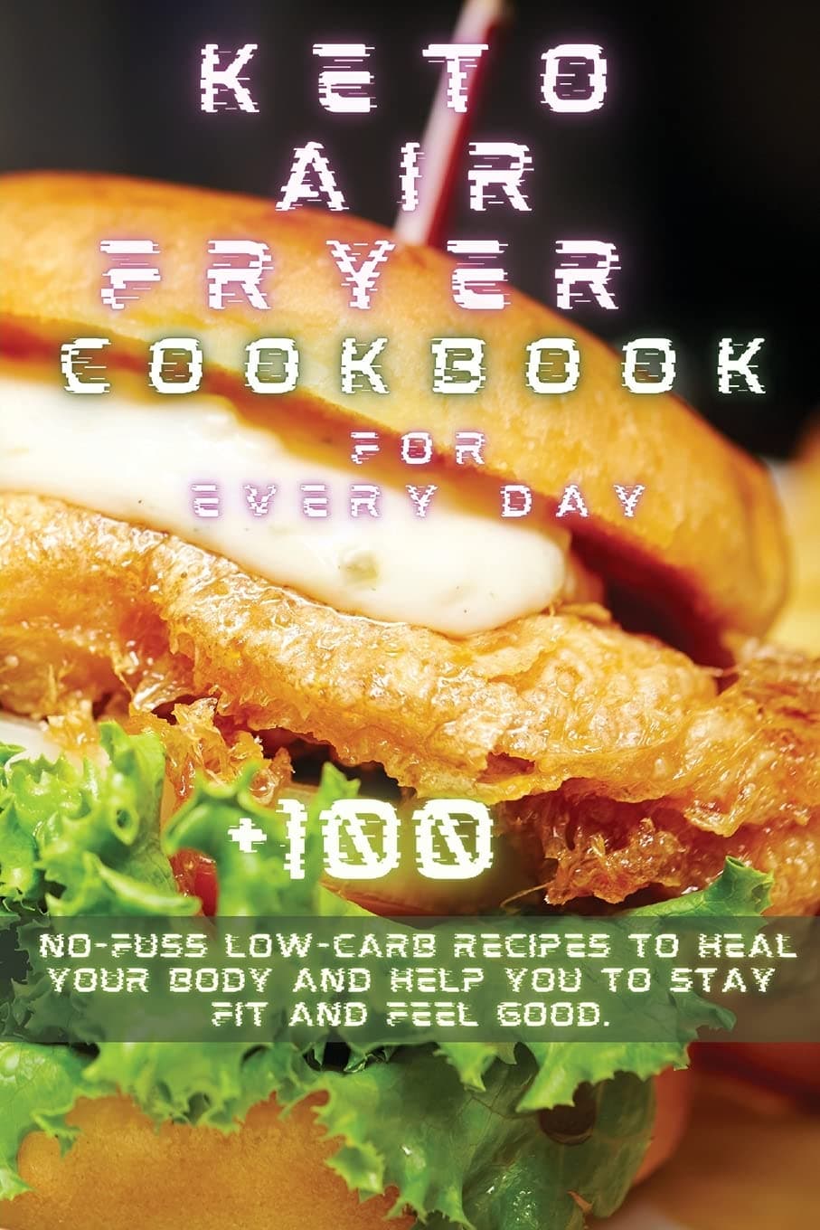 Keto Air Fryer Recipes for Every Day: Michelle Williams +100 No-Fuss Low-Carb Recipes to Heal Your Body and Help You To Stay