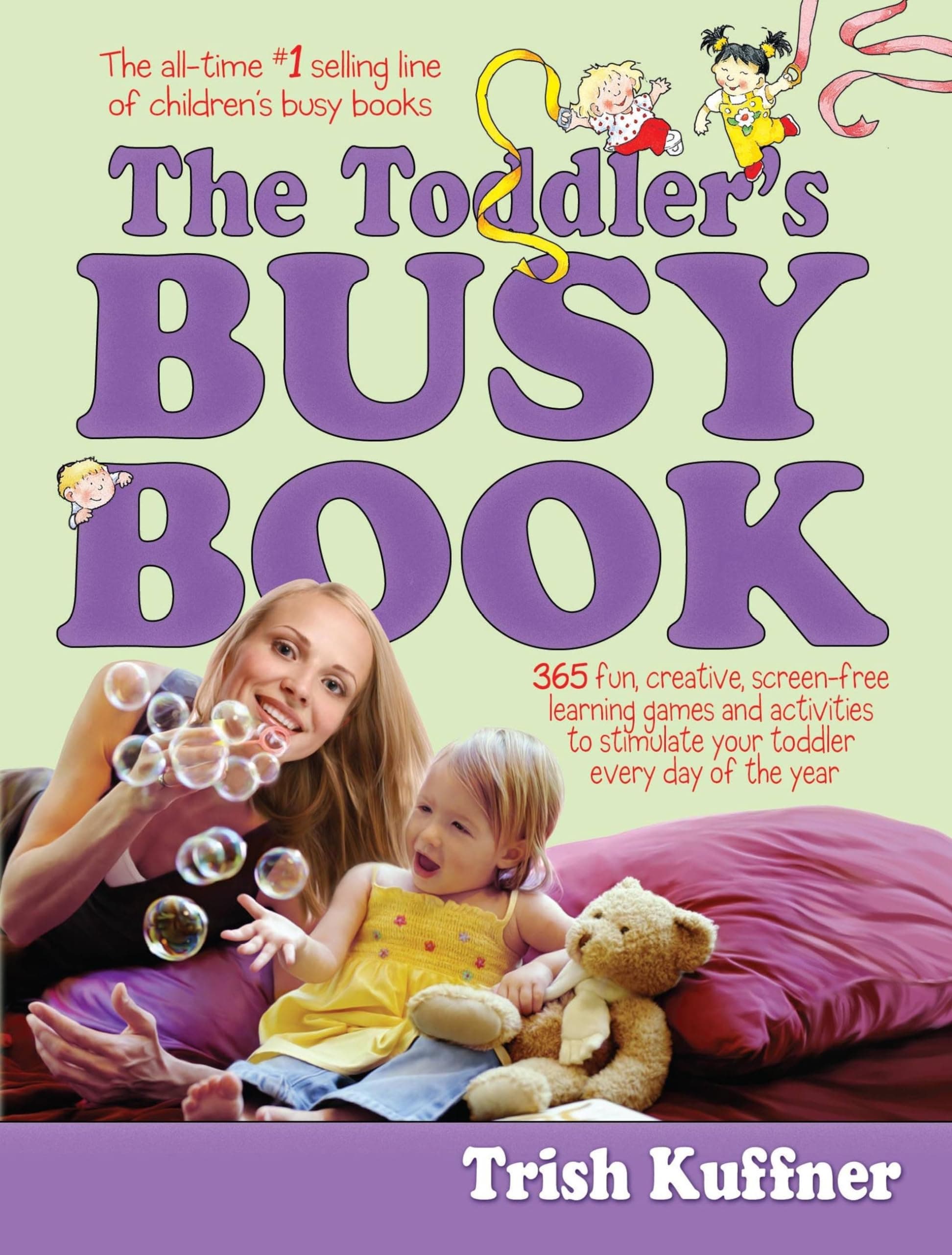 The Toddler's Busy Book: 365 Creative Games and Activities to Keep Your 1 1/2- to 3-Year-Old Busy